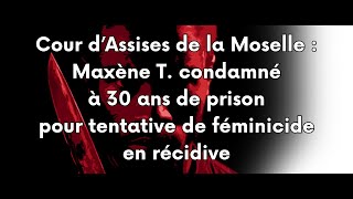 Cour d’Assises de la Moselle  Maxène T condamné à 30 ans de prison pour tentative de féminicide [upl. by Burta]