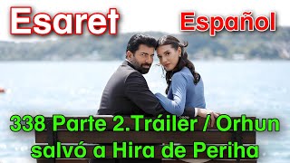 Esaret 338 Parte 2Tráiler  Orhun salvó a Hira de Periha Español [upl. by Karole]