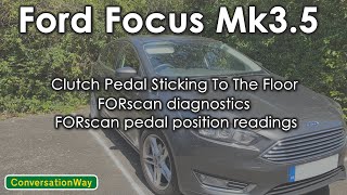 Ford Focus Mk3 Mk35 Clutch Pedal STUCK STICKING To The Floor  FORscan Diagnostics [upl. by Gilson]