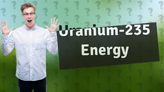 How much energy is in 1 kg of uranium235 in joules [upl. by Nessy]