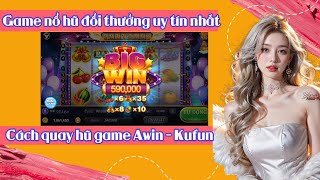 Awin  Kufun  Phương Pháp Chơi Game Nổ Hũ Đổi Thưởng Uy Tín Thắng Đậm  nổ hũ  quay hũ  P19 [upl. by Apgar]