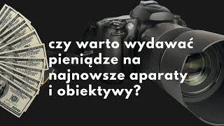 Czy warto wydawać kasę na najnowocześniejsze aparaty i obiektywy ABCD [upl. by Enamrahc]