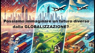 GLOBALIZZAZIONE Possiamo Immaginare un FUTURO diverso  Rispondo ad una domanda [upl. by Nesyla]