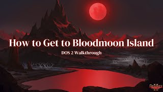 How to Get to Bloodmoon Island  Divinity Original Sin 2 Walkthrough [upl. by Nodyl355]