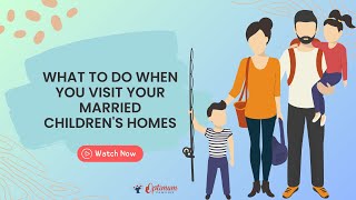 What to Do When You Visit Your Married Childrens Homes [upl. by Ateval]