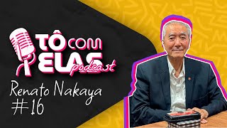 Renato Nakaya  Tô com elas Podcast 16 [upl. by Sharlene166]