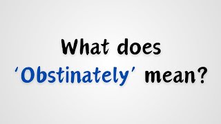 What does Obstinately mean [upl. by Spearman]