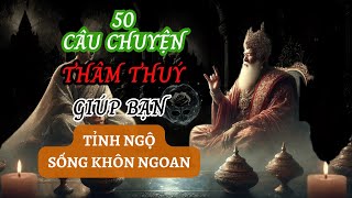 50 câu chuyện THÂM THUÝ  Giúp bạn TỈNH NGỘ  Sống KHÔN NGOAN  Triết Lý Nhân Sinh P7 [upl. by Netram]