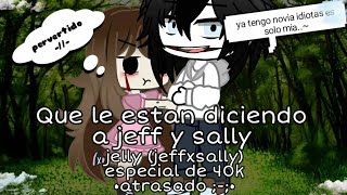 ●Que les estan diciendo a jeff y sally● °•Especial de 40k atrasado •° cretitos en la descripción [upl. by Rramed]