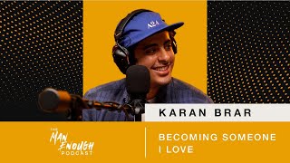 Karan Brar Becoming Someone I Love  The Man Enough Podcast [upl. by Hale]