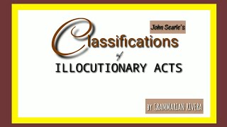 SEARLES CLASSIFICATIONS OF ILLOCUTIONARY ACTS [upl. by Oirasor]