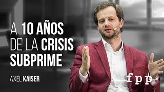 Axel Kaiser  A 10 años de la crisis subprime [upl. by Ellekram892]