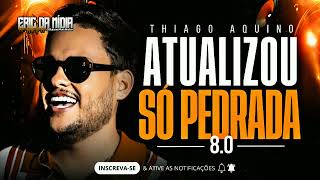 THIAGO AQUINO 2024  SÓ PEDRADA 80 REPERTÓRIO NOVO MAIO 2024  CD ATUALIZADO PRA COMER ÁGUA [upl. by Fujio]