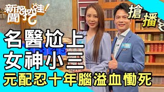 【搶播】名醫尬上女神小三！元配忍十年腦溢血慟死？ [upl. by Tolley]