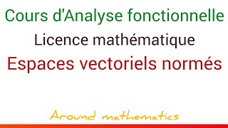 Cours dAnalyse Fonctionnelle Espaces vectoriels normés Ch1 Licence Mathématiques SMA L3 [upl. by Maffa]