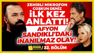 Zehirli Mikrofon Coşkun Deniz İLK KEZ ANLATTI Afyon Sandıklı’daki İnanılmaz Olay Anlatmak Zamanı [upl. by Benioff]