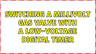 Switching a millivolt gas valve with a lowvoltage digital timer 2 Solutions [upl. by Nazar206]