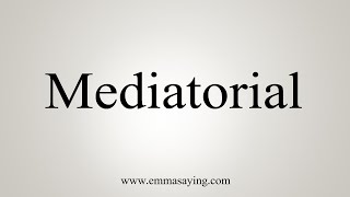 How To Say Mediatorial [upl. by Michaele]