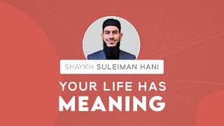 Your Life Has Meaning  Shaykh Suleiman Hani [upl. by Yeleen]