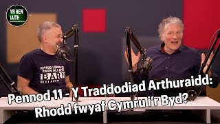 Pennod 11  Y Traddodiad Arthuraidd Rhodd fwyaf Cymru i’r Byd [upl. by Nyer]