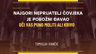 Tomislav Ivančić  Najgori Neprijatelj Čovjeka Je Pobožni ĐavaoUči Vas Puno Moliti Ali Krivo [upl. by Laumas]