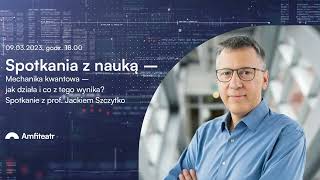 Mechanika kwantowa – jak działa i co z tego wynika Wykład i rozmowa z prof Jackiem Szczytko [upl. by Tonina]