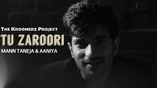 Tu Zaroori  The Kroonerz Project  Feat Mann Taneja amp Aaniya  Zid [upl. by Shifra]