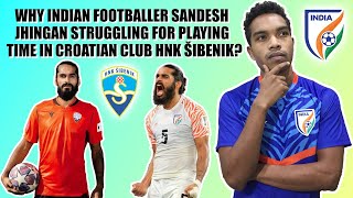 Why Sandesh Jhingan isnt getting play time in Croatian League Club HNK Šibenik [upl. by Iahcedrom234]