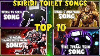 TOP 10 SKIBIDI TOILETS SONGS [upl. by Notyarb]