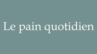 How to pronounce Le pain quotidien in French [upl. by Eendys]