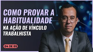 COMO PROVAR A HABITUALIDADE NA AÇÃO DE VÍNCULO TRABALHISTA [upl. by Goodard]