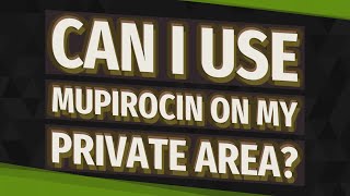 Can I use mupirocin on my private area [upl. by Cord771]