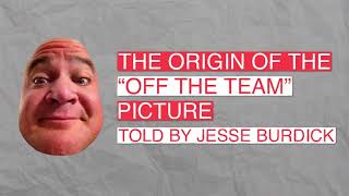 Origins of the quotYoure Off the Teamquot Face Skit  Ft Jesse Burdick [upl. by Theobald]