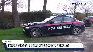 20240724 AGLIANA PT  PRESO A SPRANGATE E INCENDIATO COGNATO A PROCESSO [upl. by Bender]