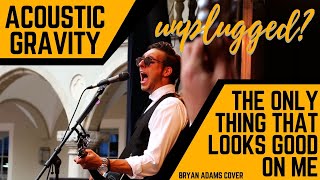 Only thing that looks good on me is you  Acoustic Gravity  Bryan Adams Cover  unplugged [upl. by Crabb]