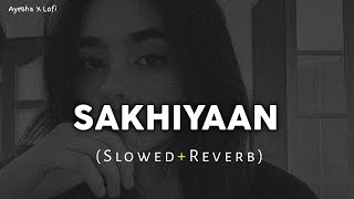 SAKHIYAAN Full Song  Slowed Ñ Reverbed [upl. by Nonez]