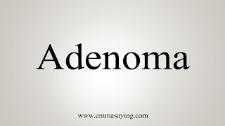 How To Say Adenoma [upl. by Santana751]