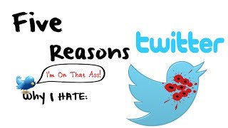 5 REASONS WHY I HATE TWITTER [upl. by Aillicirp]