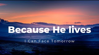 Because He Lives  I Can Face Tomorrow with lyrics [upl. by Aronson864]