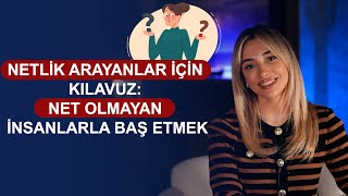 Netlik Arayanlar için Kılavuz Net Olmayan İnsanlarla Baş Etmek [upl. by Nywde]