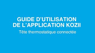 Guide dUtilisation de lApplication KOZii pour les Têtes Thermostatiques Connectées [upl. by Misti]