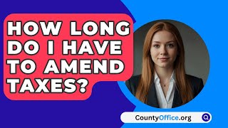 How Long Do I Have to Amend Taxes  CountyOfficeorg [upl. by Esertap]