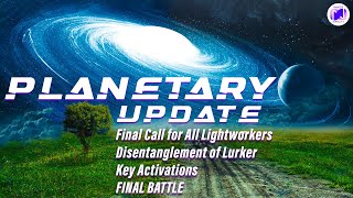 Planetary Ascension Update Final Call for LightWorkers  DisEntanglement of Lurker  Final Battle [upl. by Elsilrac]