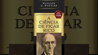 Resumo do Livro A CIÊNCIA DE FICAR RICO do autor Wallace D Wattles [upl. by Melliw830]