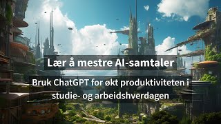 Lær å mestre AIsamtaler Bruk ChatGPT for økt produktiviteten i studie og arbeidshverdagen [upl. by Joana]