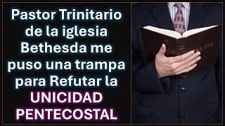 Pastor Trinitario de la iglesia Bethesda me puso una trampa para Refutar la UNICIDAD PENTECOSTAL [upl. by Oinafipe]