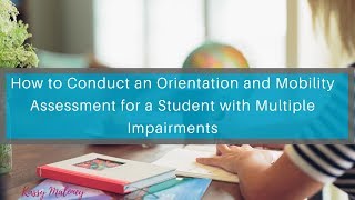 How to Conduct an Orientation and Mobility Assessment for Students with Multiple Impairments [upl. by Sahc]