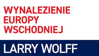 94 Larry Wolff 🇺🇸 WYNALEZIENIE EUROPY WSCHODNIEJ [upl. by Hoy]