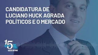 Candidatura a presidente de Luciano Huck agrada políticos e o mercado  Podcast 15 Minutos [upl. by Derian507]