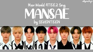 How Would ATEEZ Sing MANSAE by SEVENTEEN HANROMENG LYRICS [upl. by Etnelav]